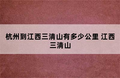 杭州到江西三清山有多少公里 江西三清山